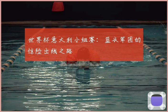 世界杯意大利小组赛:蓝衣军团的惊险出线之路