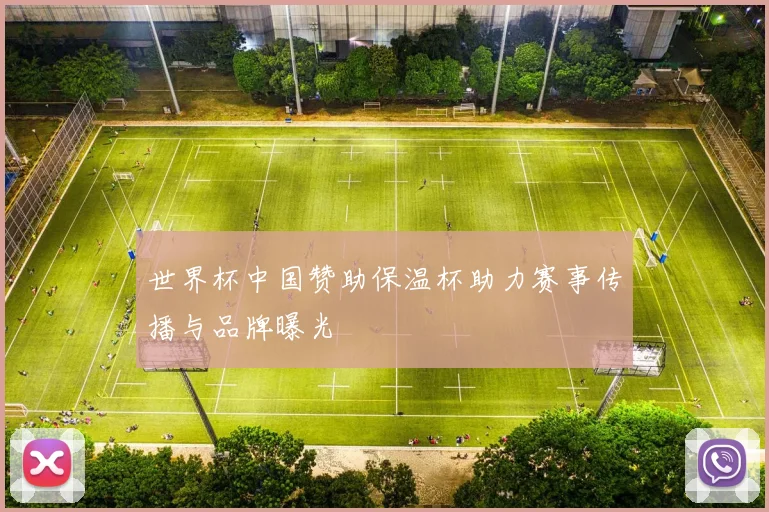 世界杯中国赞助保温杯助力赛事传播与品牌曝光