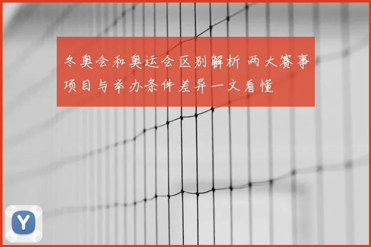 冬奥会和奥运会区别解析 两大赛事项目与举办条件差异一文看懂