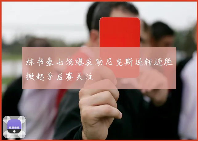 林书豪七场爆发助尼克斯逆转连胜掀起季后赛关注