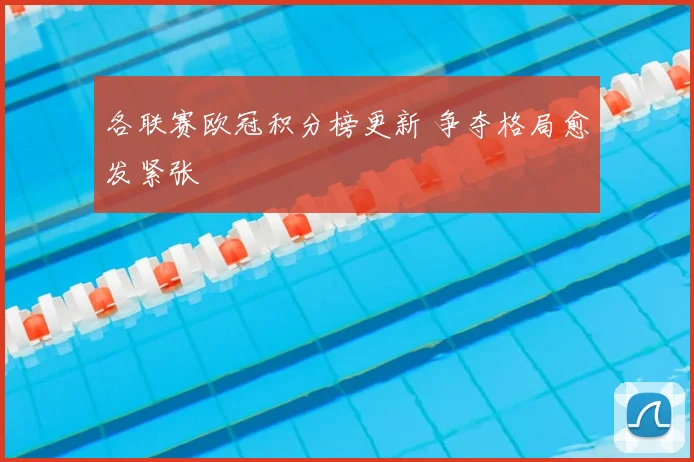各联赛欧冠积分榜更新 争夺格局愈发紧张