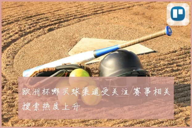 欧洲杯哪买球渠道受关注 赛事相关搜索热度上升