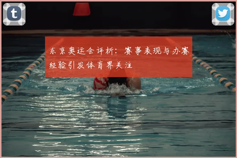 东京奥运会评析:赛事表现与办赛经验引发体育界关注