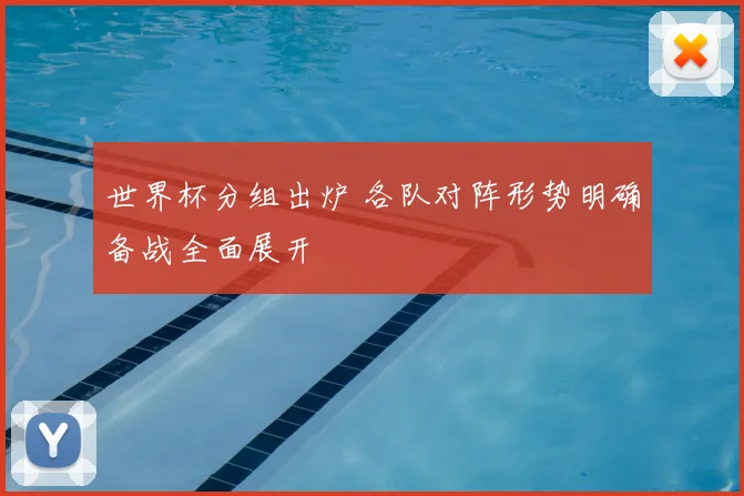 世界杯分组出炉 各队对阵形势明确备战全面展开