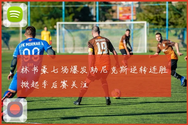 林书豪七场爆发助尼克斯逆转连胜掀起季后赛关注