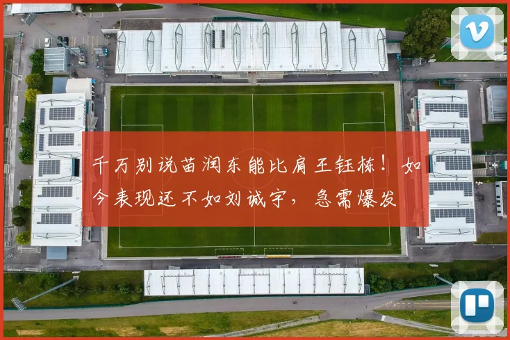 千万别说苗润东能比肩王钰栋！如今表现还不如刘诚宇，急需爆发