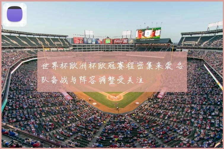 世界杯欧洲杯欧冠赛程密集来袭 各队备战与阵容调整受关注