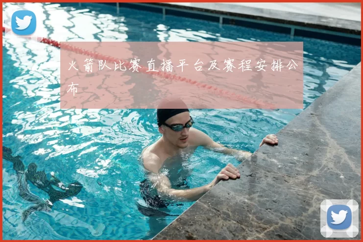 火箭队比赛直播平台及赛程安排公布