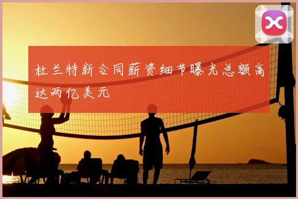 杜兰特新合同薪资细节曝光总额高达两亿美元