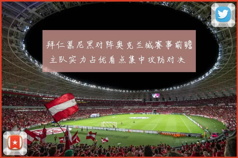 拜仁慕尼黑对阵奥克兰城赛事前瞻 主队实力占优看点集中攻防对决