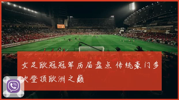 女足欧冠冠军历届盘点 传统豪门多次登顶欧洲之巅