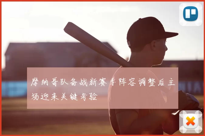 摩纳哥队备战新赛季阵容调整后主场迎来关键考验